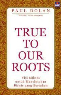 TRUE TO OUR ROOTS : Visi Sukses untuk Menciptakan Bisnis yang Bertahan